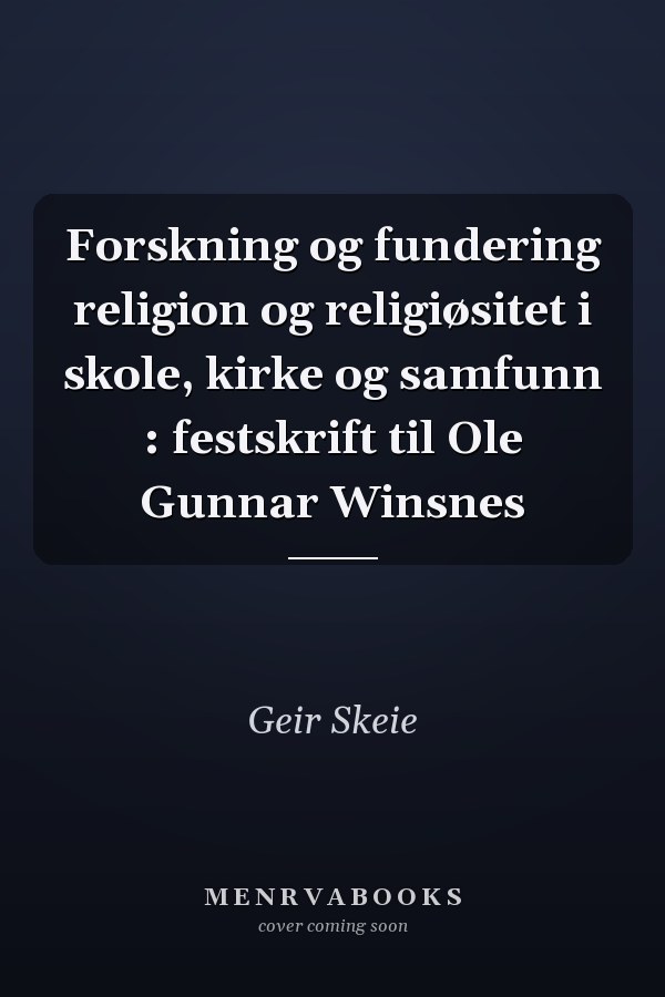 Forskning og fundering religion og religiøsitet i skole, kirke og samfunn : festskrift til Ole Gunnar Winsnes