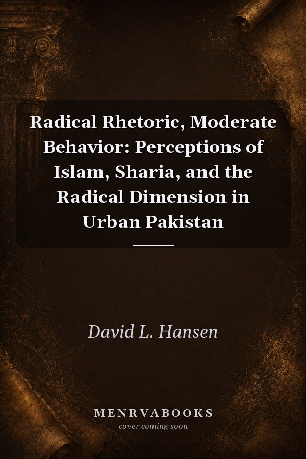 Radical Rhetoric, Moderate Behavior: Perceptions of Islam, Sharia, and the Radical Dimension in Urban Pakistan