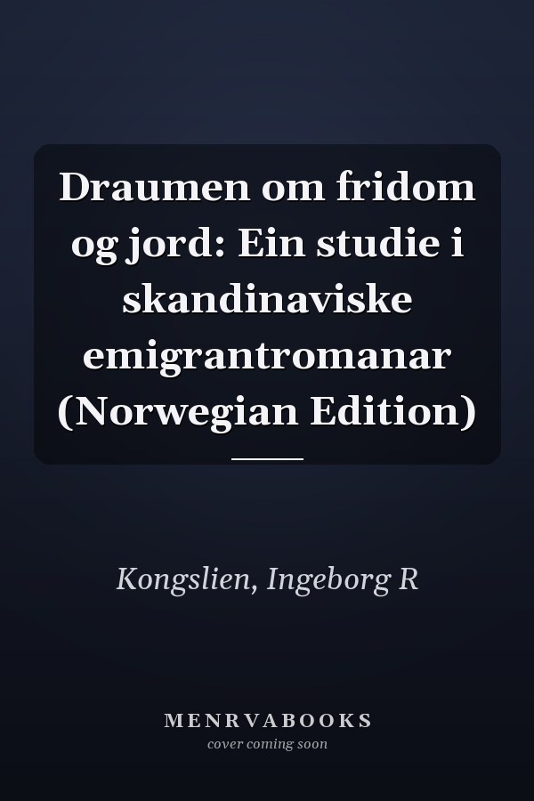Draumen om fridom og jord: Ein studie i skandinaviske emigrantromanar (Norwegian Edition)
