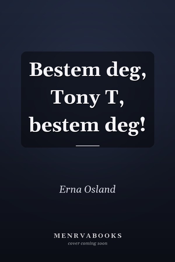 Bestem deg, Tony T, bestem deg!
