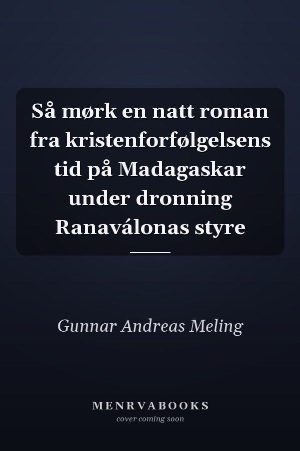 Så mørk en natt roman fra kristenforfølgelsens tid på Madagaskar under dronning Ranaválonas styre