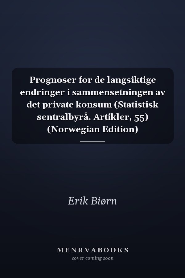 Prognoser for de langsiktige endringer i sammensetningen av det private konsum (Statistisk sentralbyrå. Artikler, 55) (Norwegian Edition)