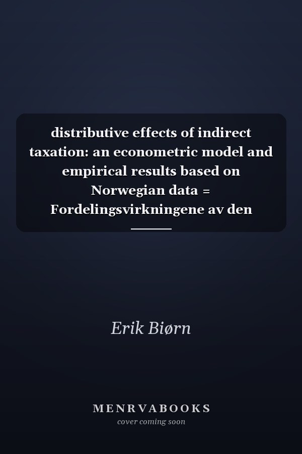 distributive effects of indirect taxation: an econometric model and empirical results based on Norwegian data = Fordelingsvirkningene av den indirekte beskatning : en økonometrisk modell og empiriske resultater basert på norske data