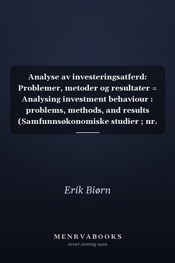 Analyse av investeringsatferd: Problemer, metoder og resultater = Analysing investment behaviour : problems, methods, and results (Samfunnsøkonomiske studier ; nr. 38) (Norwegian Edition)