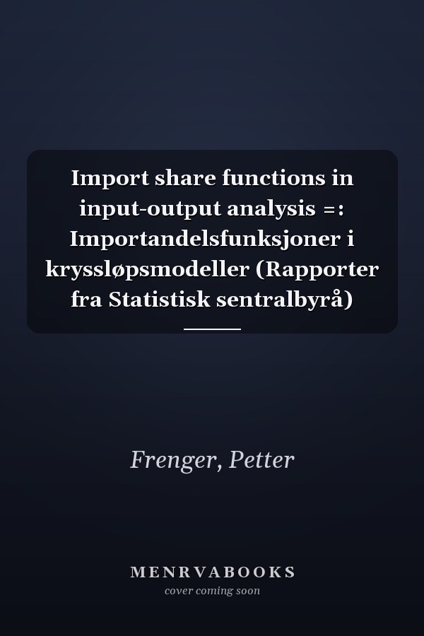 Import share functions in input-output analysis =: Importandelsfunksjoner i kryssløpsmodeller (Rapporter fra Statistisk sentralbyrå)
