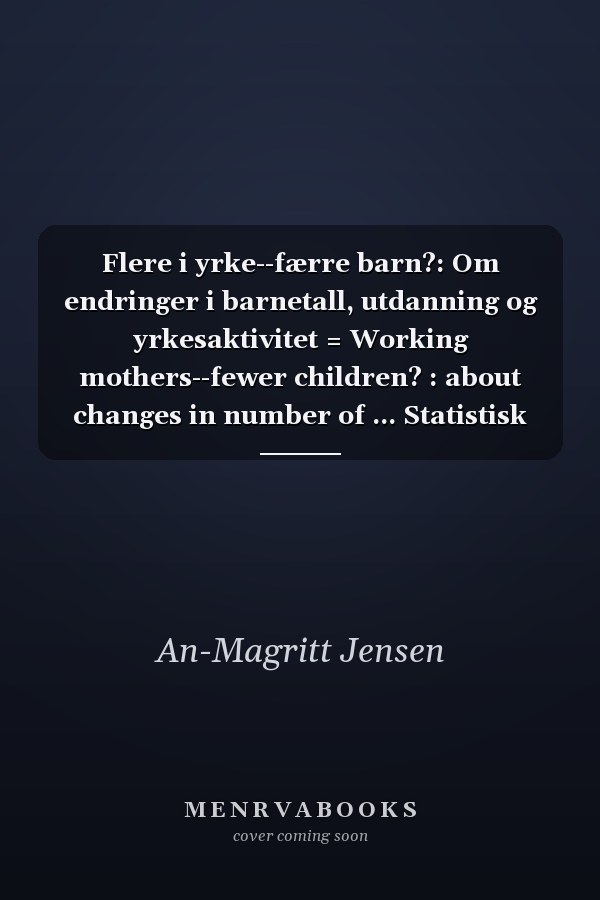 Flere i yrke--færre barn?: Om endringer i barnetall, utdanning og yrkesaktivitet = Working mothers--fewer children? : about changes in number of ... Statistisk sentralbyrå) (Norwegian Edition)