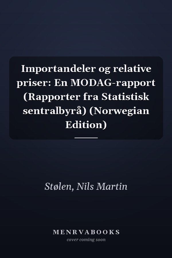 Importandeler og relative priser: En MODAG-rapport (Rapporter fra Statistisk sentralbyrå) (Norwegian Edition)