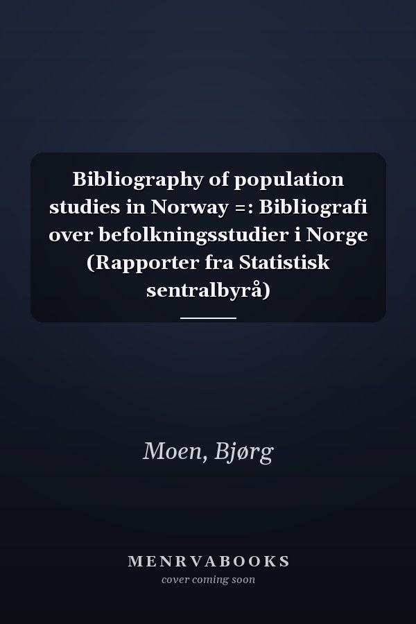 Bibliography of population studies in Norway =: Bibliografi over befolkningsstudier i Norge (Rapporter fra Statistisk sentralbyrå)