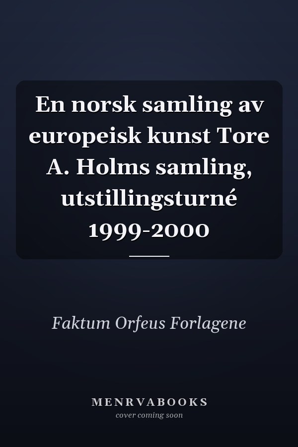 En norsk samling av europeisk kunst Tore A. Holms samling, utstillingsturné 1999-2000