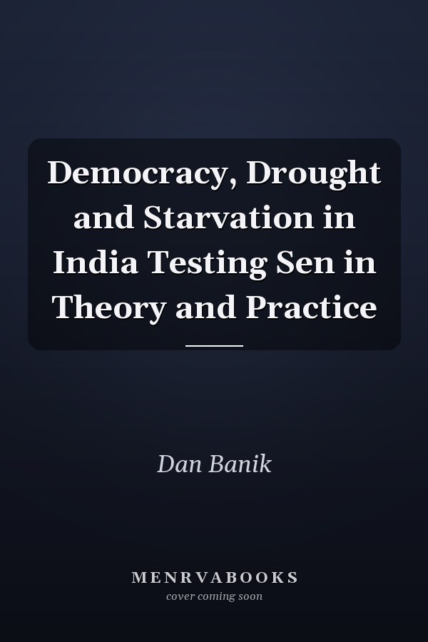 Democracy, Drought and Starvation in India Testing Sen in Theory and Practice