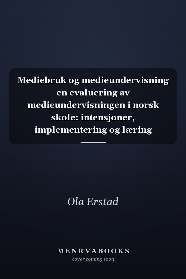 Mediebruk og medieundervisning en evaluering av medieundervisningen i norsk skole: intensjoner, implementering og læring