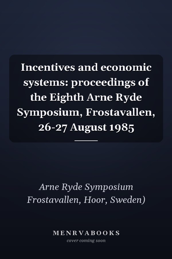 Incentives and economic systems: proceedings of the Eighth Arne Ryde Symposium, Frostavallen, 26-27 August 1985