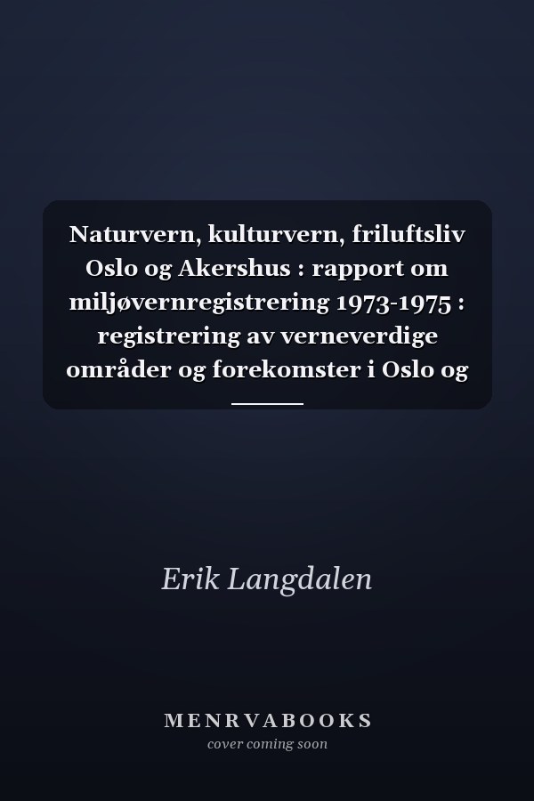 Naturvern, kulturvern, friluftsliv Oslo og Akershus : rapport om miljøvernregistrering 1973-1975 : registrering av verneverdige områder og forekomster i Oslo og Akershus ut fra hensynet til naturvern, kulturvern og friluftsliv