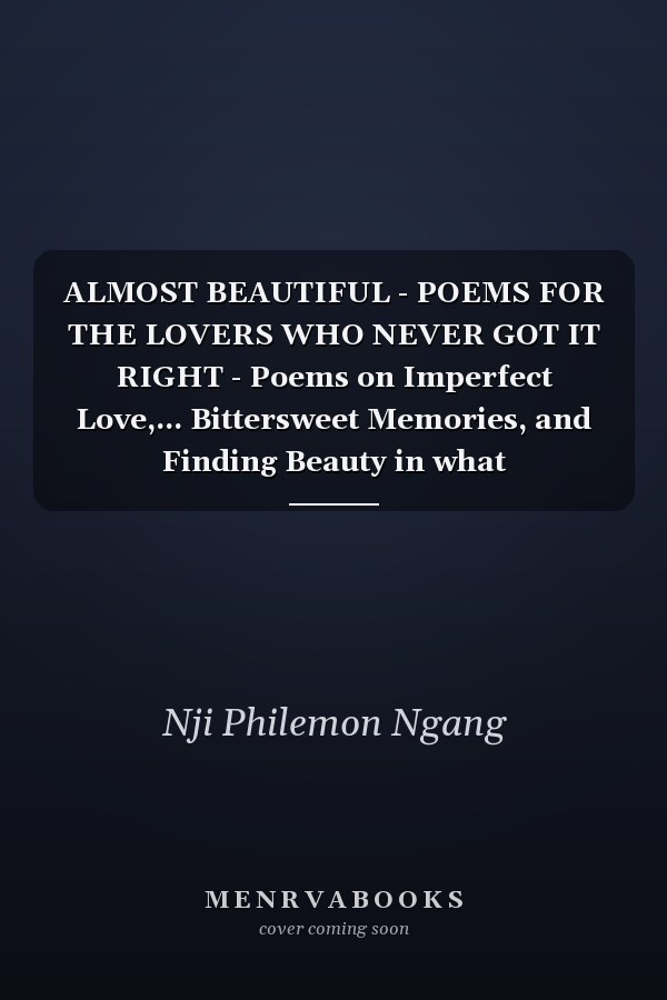 ALMOST BEAUTIFUL - POEMS FOR THE LOVERS WHO NEVER GOT IT RIGHT - Poems on Imperfect Love,... Bittersweet Memories, and Finding Beauty in what
