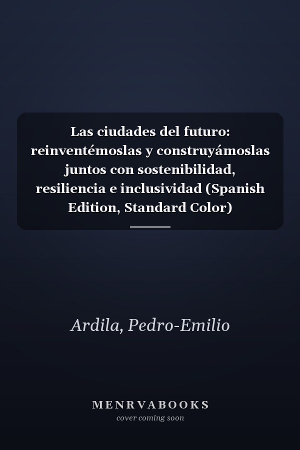 Las ciudades del futuro: reinventémoslas y construyámoslas juntos con sostenibilidad, resiliencia e inclusividad (Spanish Edition, Standard Color)