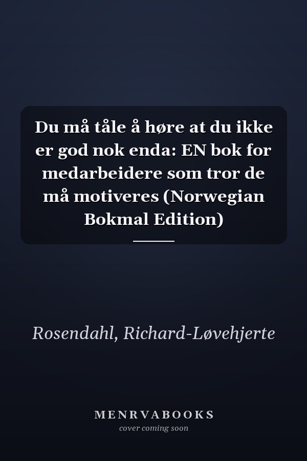 Du må tåle å høre at du ikke er god nok enda: EN bok for medarbeidere som tror de må motiveres (Norwegian Bokmal Edition)