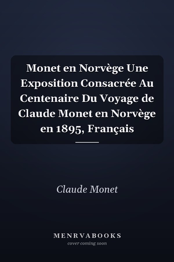 Monet en Norvège Une Exposition Consacrée Au Centenaire Du Voyage de Claude Monet en Norvège en 1895, Français