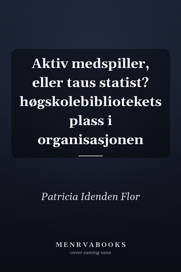 Aktiv medspiller, eller taus statist? høgskolebibliotekets plass i organisasjonen