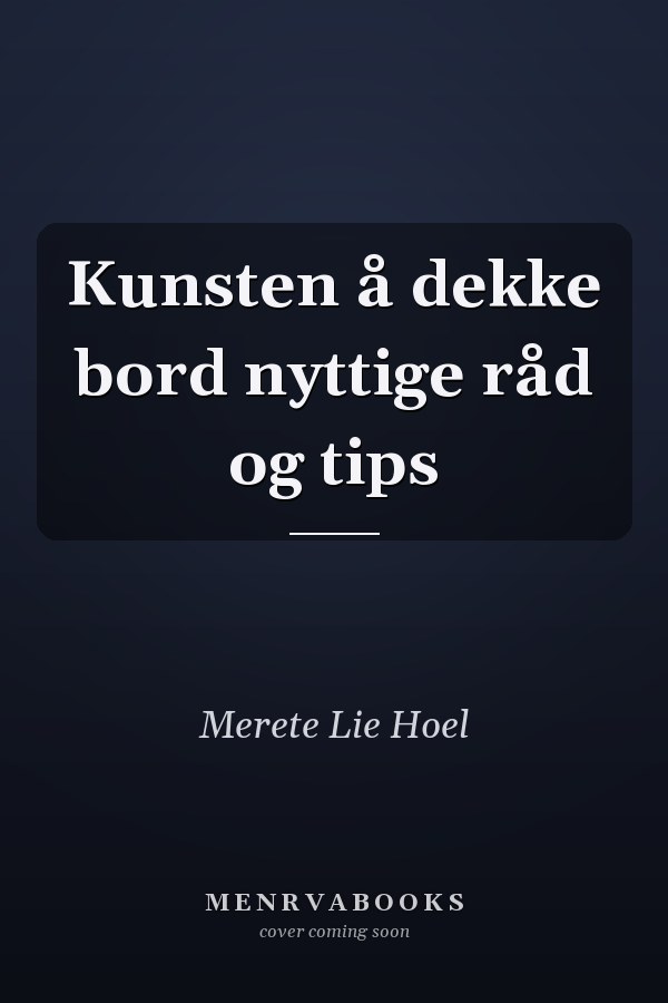 Kunsten å dekke bord nyttige råd og tips