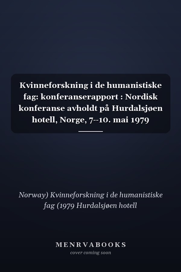 Kvinneforskning i de humanistiske fag: konferanserapport : Nordisk konferanse avholdt på Hurdalsjøen hotell, Norge, 7--10. mai 1979