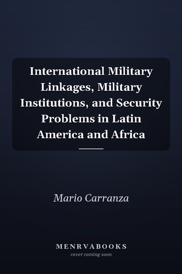 International Military Linkages, Military Institutions, and Security Problems in Latin America and Africa
