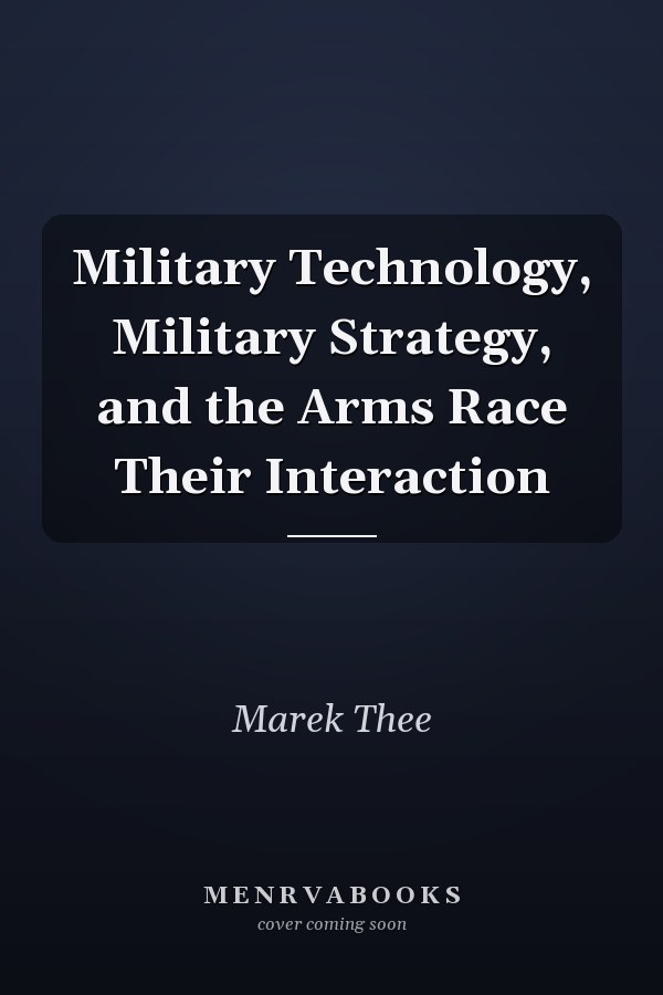 Military Technology, Military Strategy, and the Arms Race Their Interaction