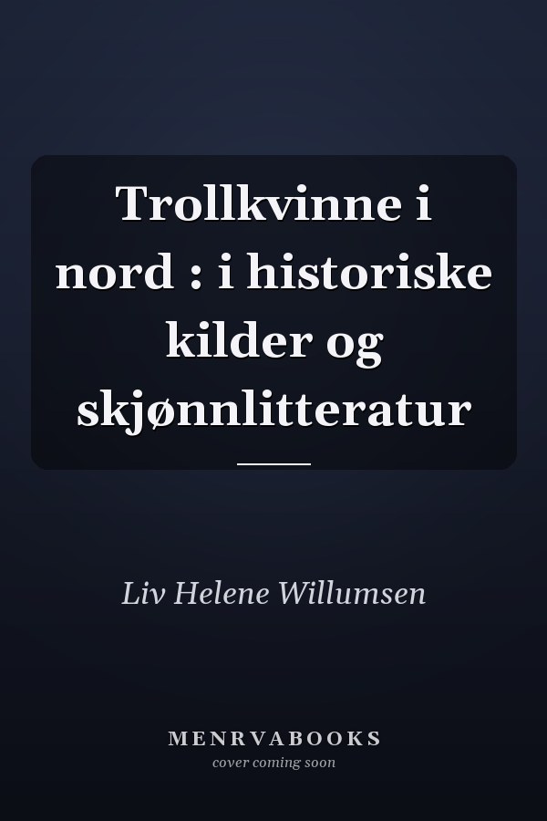 Trollkvinne i nord : i historiske kilder og skjønnlitteratur