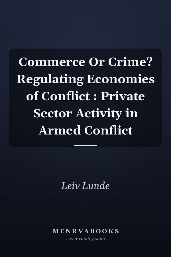 Commerce Or Crime? Regulating Economies of Conflict : Private Sector Activity in Armed Conflict