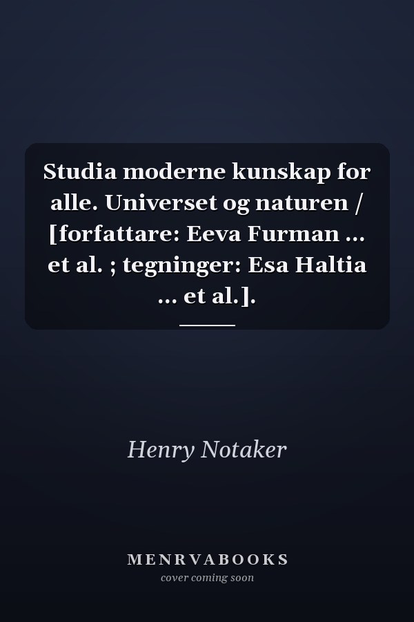 Studia moderne kunskap for alle. Universet og naturen / [forfattare: Eeva Furman ... et al. ; tegninger: Esa Haltia ... et al.].