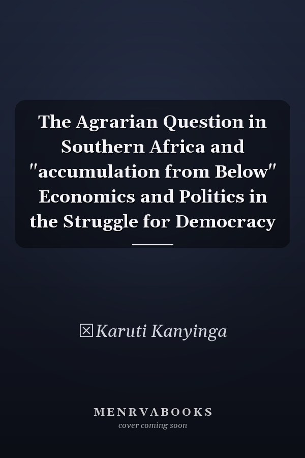 The Agrarian Question in Southern Africa and "accumulation from Below" Economics and Politics in the Struggle for Democracy