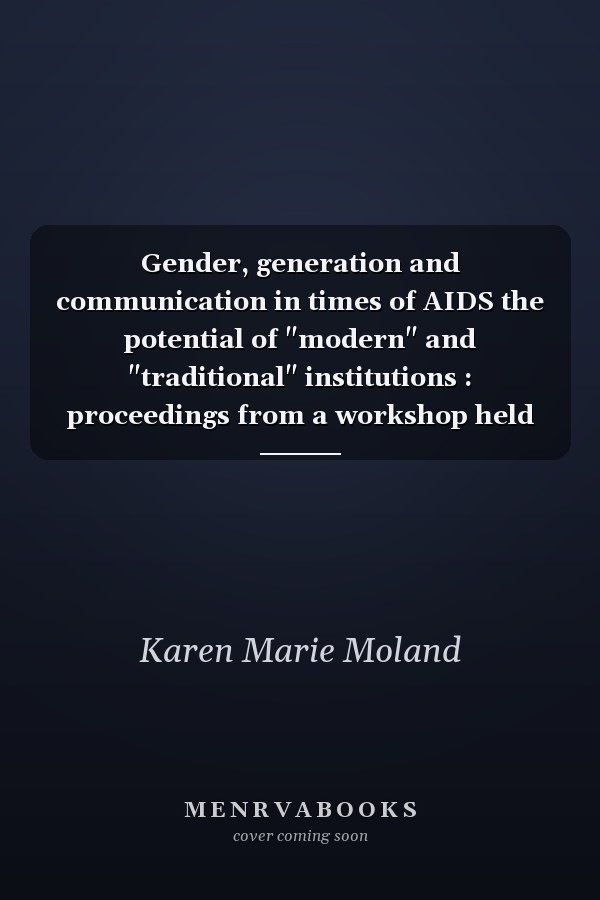 Gender, generation and communication in times of AIDS the potential of "modern" and "traditional" institutions : proceedings from a workshop held in Bagamoyo, Tanzania, 23-25 November 2004