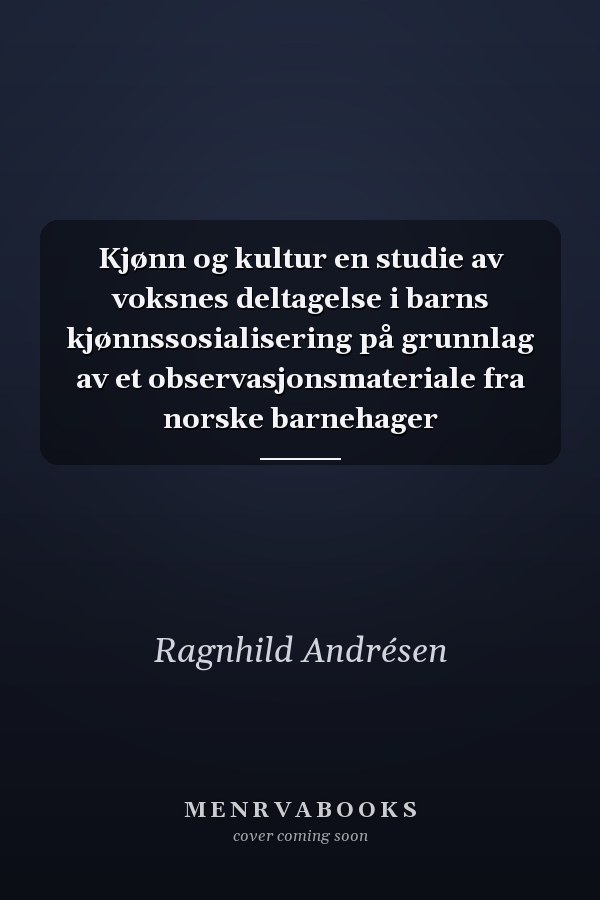 Kjønn og kultur en studie av voksnes deltagelse i barns kjønnssosialisering på grunnlag av et observasjonsmateriale fra norske barnehager