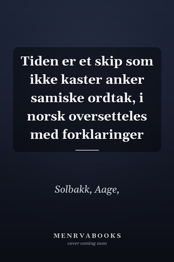 Tiden er et skip som ikke kaster anker samiske ordtak, i norsk oversetteles med forklaringer