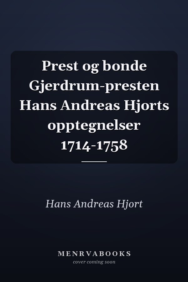 Prest og bonde Gjerdrum-presten Hans Andreas Hjorts opptegnelser 1714-1758