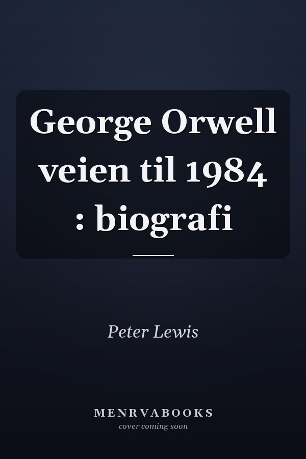George Orwell veien til 1984 : biografi