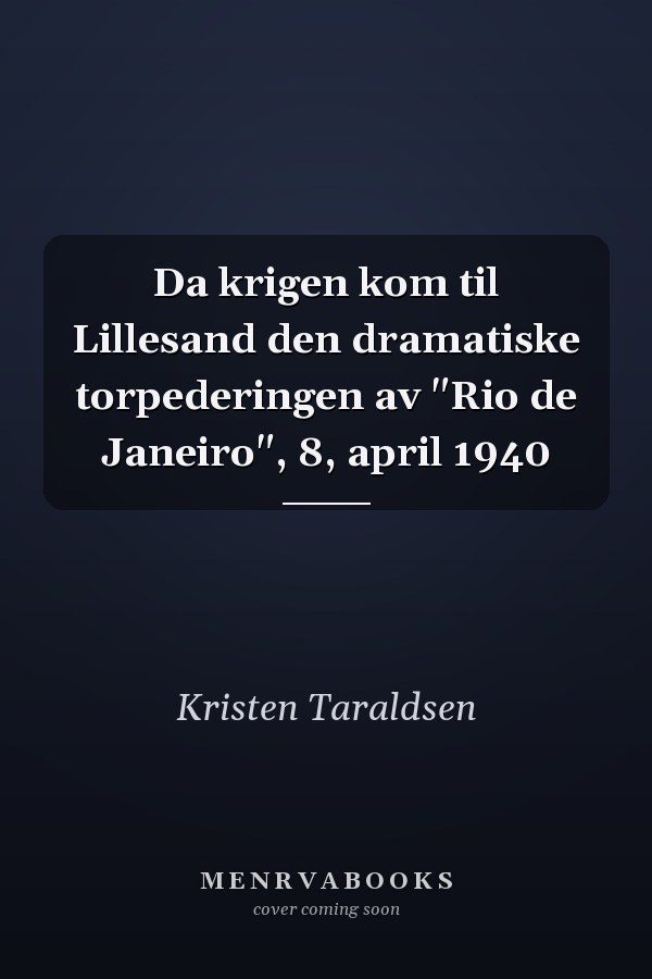 Da krigen kom til Lillesand den dramatiske torpederingen av "Rio de Janeiro", 8, april 1940