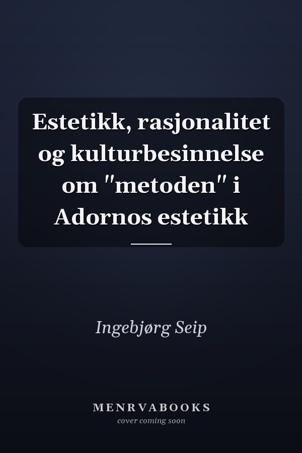 Estetikk, rasjonalitet og kulturbesinnelse om "metoden" i Adornos estetikk