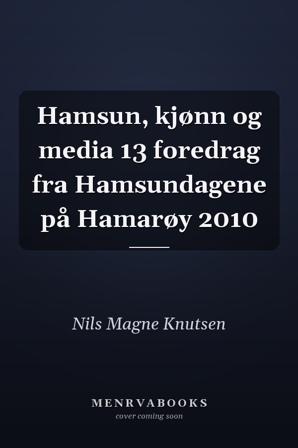 Hamsun, kjønn og media 13 foredrag fra Hamsundagene på Hamarøy 2010