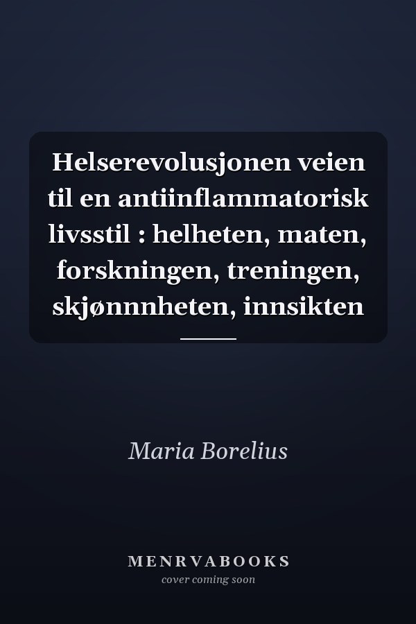 Helserevolusjonen veien til en antiinflammatorisk livsstil : helheten, maten, forskningen, treningen, skjønnnheten, innsikten