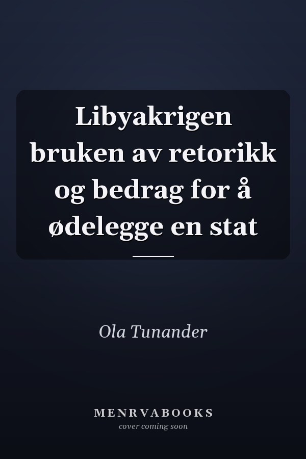 Libyakrigen bruken av retorikk og bedrag for å ødelegge en stat