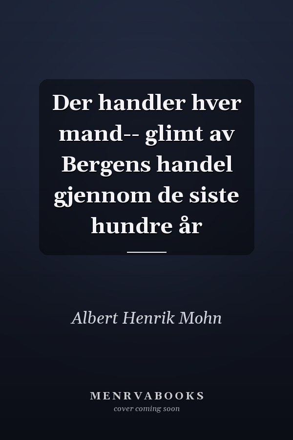 Der handler hver mand-- glimt av Bergens handel gjennom de siste hundre år
