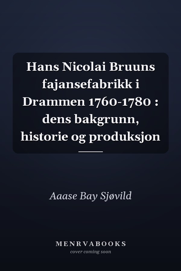 Hans Nicolai Bruuns fajansefabrikk i Drammen 1760-1780 : dens bakgrunn, historie og produksjon