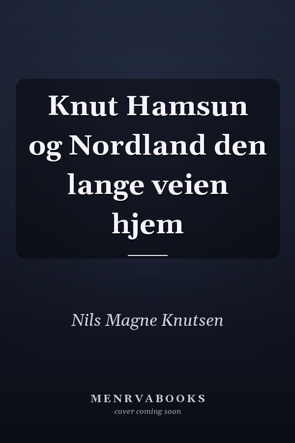 Knut Hamsun og Nordland den lange veien hjem