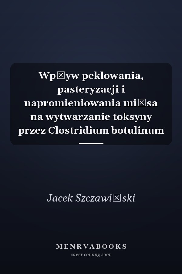 Wpływ peklowania, pasteryzacji i napromieniowania mięsa na wytwarzanie toksyny przez Clostridium botulinum