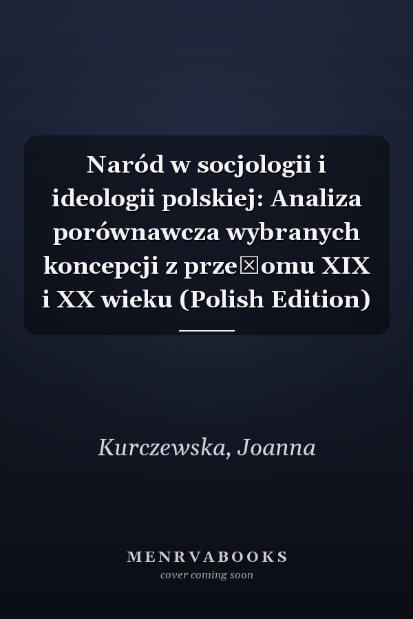 Naród w socjologii i ideologii polskiej: Analiza porównawcza wybranych koncepcji z przełomu XIX i XX wieku (Polish Edition)