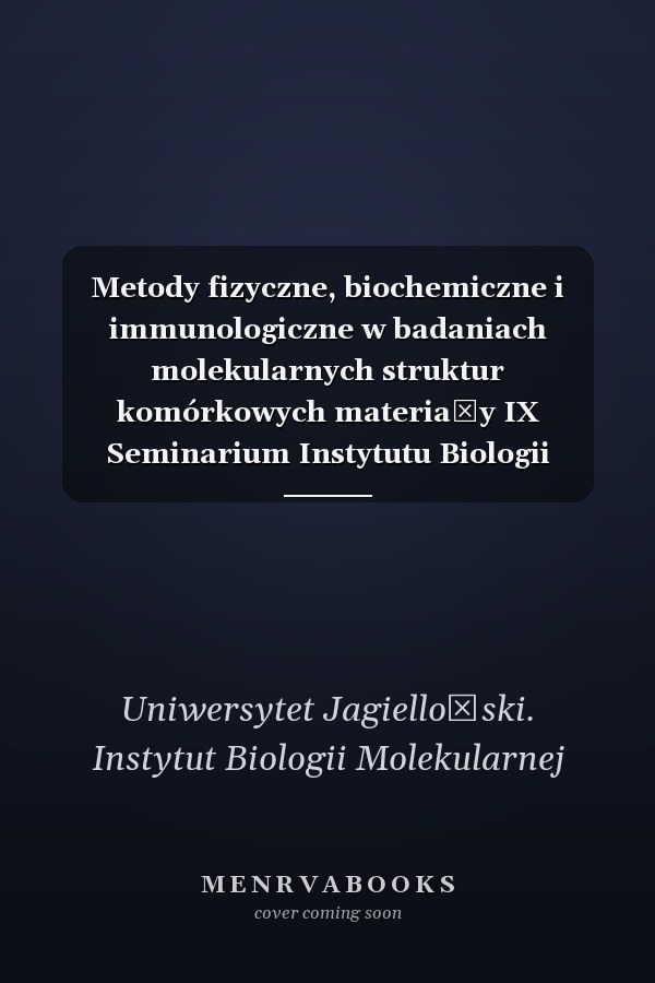 Metody fizyczne, biochemiczne i immunologiczne w badaniach molekularnych struktur komórkowych materiały IX Seminarium Instytutu Biologii Molekularnej UJ, Szczawnica, 25 I - 3 II 1978