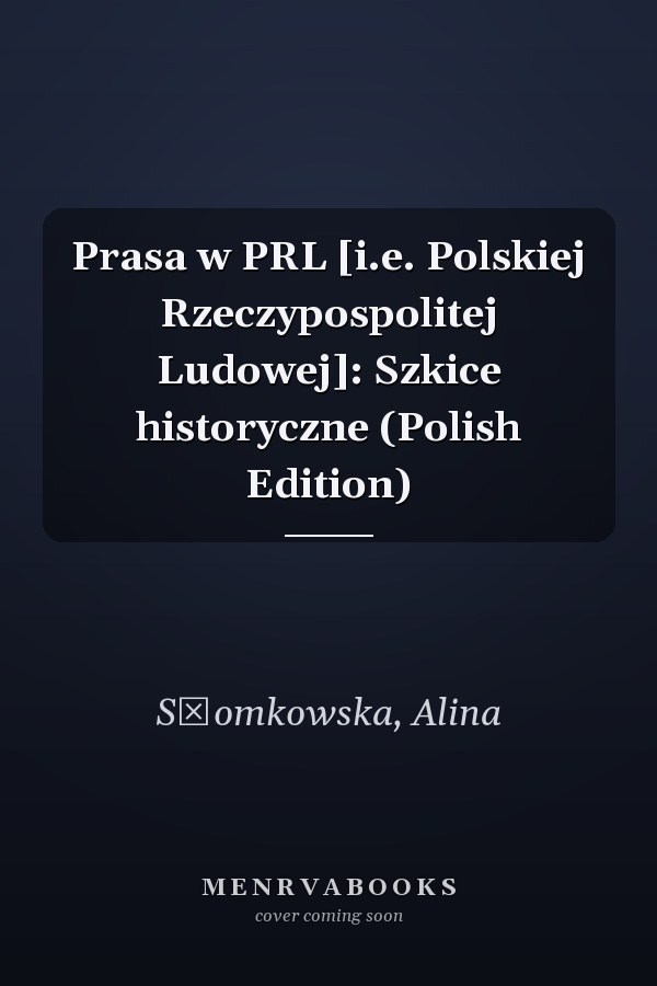 Prasa w PRL [i.e. Polskiej Rzeczypospolitej Ludowej]: Szkice historyczne (Polish Edition)