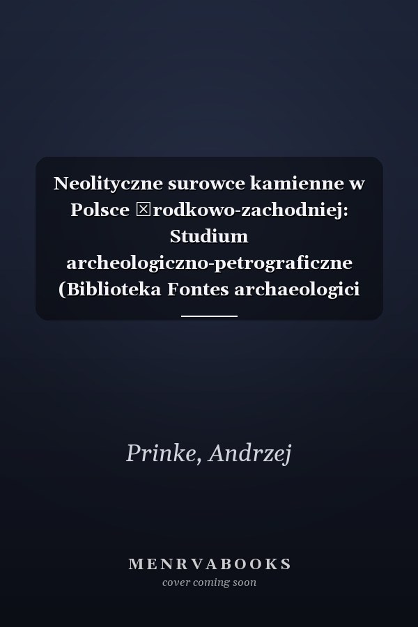Neolityczne surowce kamienne w Polsce środkowo-zachodniej: Studium archeologiczno-petrograficzne (Biblioteka Fontes archaeologici Posnanienses) (Polish Edition)