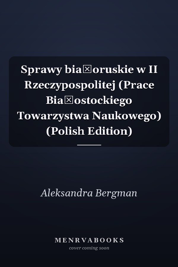 Sprawy białoruskie w II Rzeczypospolitej (Prace Białostockiego Towarzystwa Naukowego) (Polish Edition)
