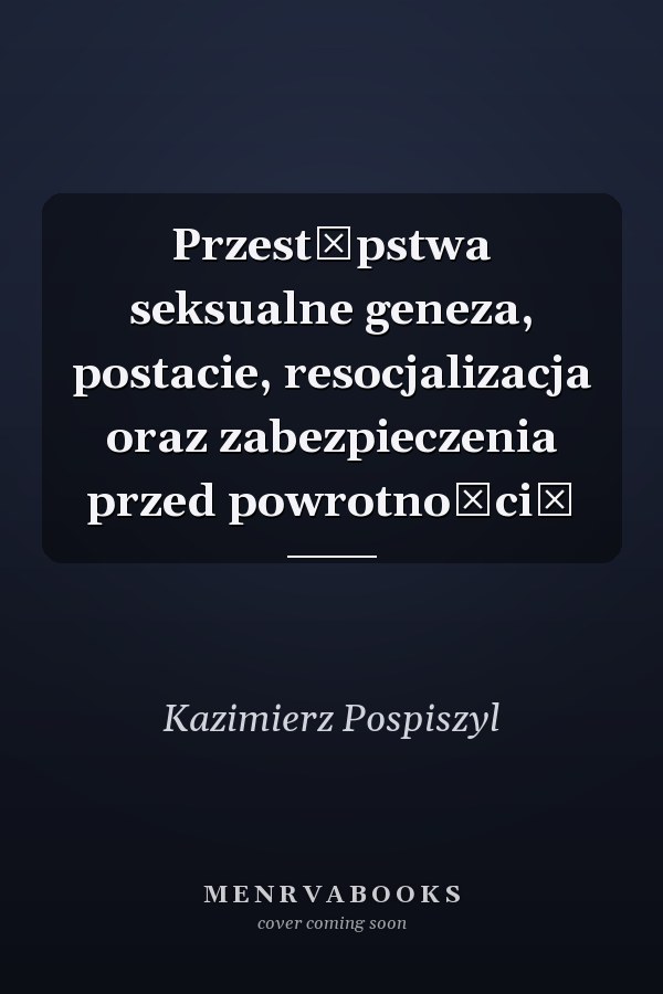 Przestępstwa seksualne geneza, postacie, resocjalizacja oraz zabezpieczenia przed powrotnością